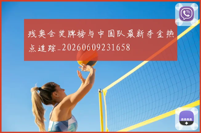 残奥会奖牌榜与中国队最新夺金热点追踪_20260609231658