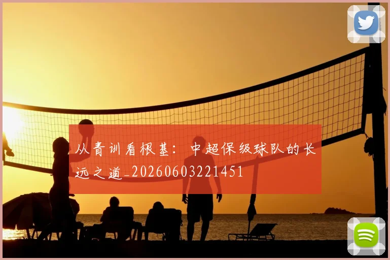 从青训看根基：中超保级球队的长远之道_20260603221451