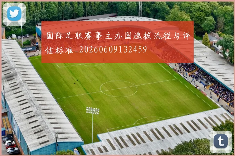 国际足联赛事主办国选拔流程与评估标准_20260609132459