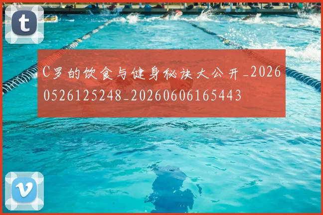 C罗的饮食与健身秘诀大公开_20260526125248_20260606165443