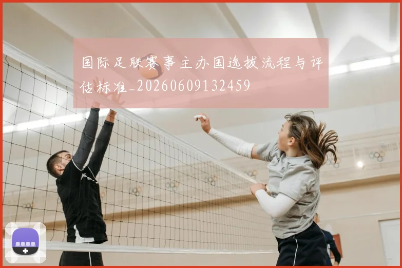 国际足联赛事主办国选拔流程与评估标准_20260609132459